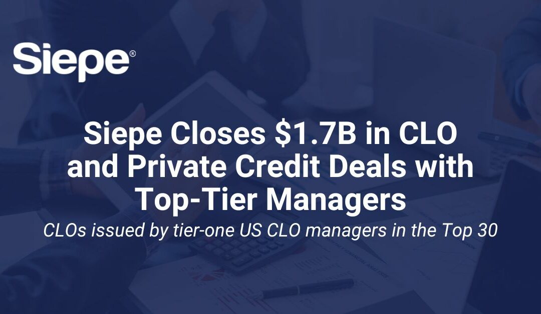 Siepe Closes $1.7B in CLO and Private Credit Deals with Top-Tier Managers