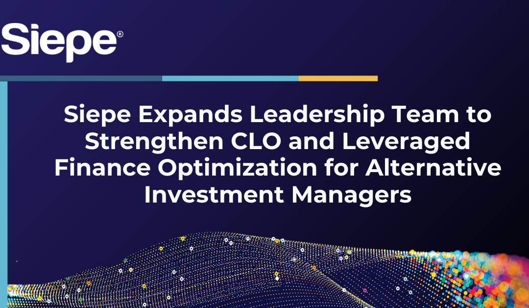Siepe Expands Leadership Team to Strengthen CLO and Leveraged Finance Optimization for Alternative Investment Managers