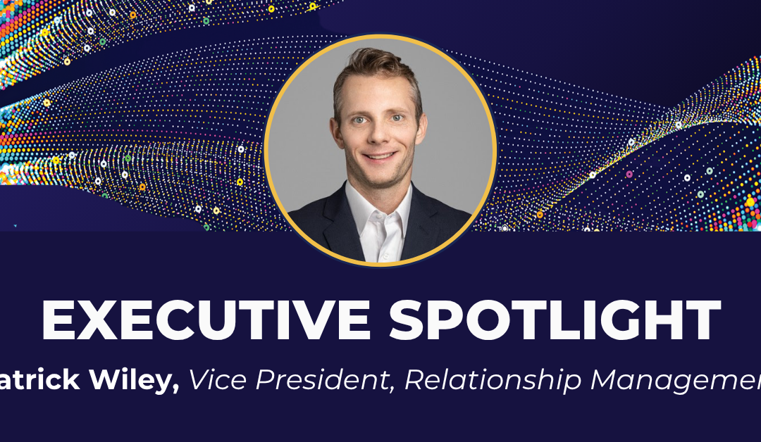 Executive Spotlight: Patrick Wiley, Vice President, Relationship Management