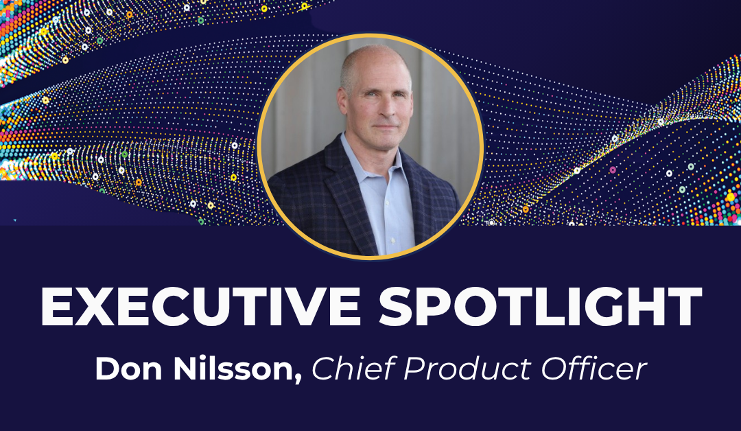 Executive Spotlight: Don Nilsson, Chief Product Officer