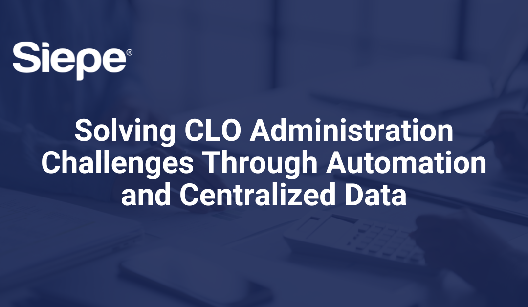 Solving CLO Administration Challenges Through Automation and Centralized Data
