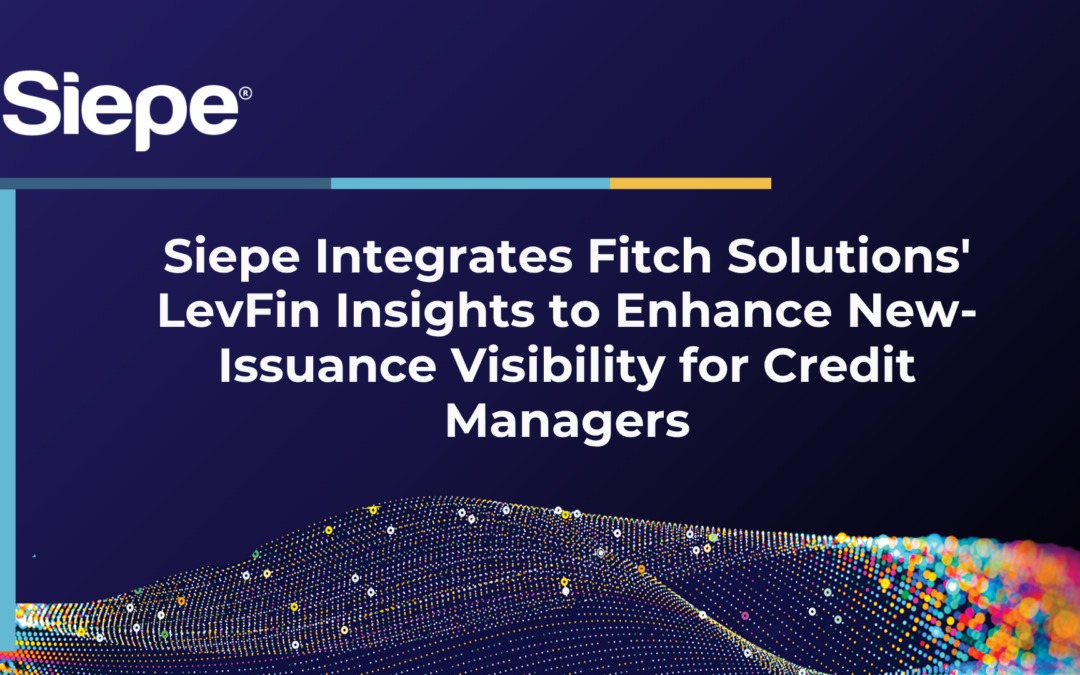 Siepe Integrates Fitch Solutions’ LevFin Insights to Enhance New-Issuance Visibility for Credit Managers